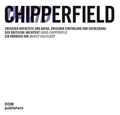 David Chipperfield: Zwischen Nofretete und Kafka, zwischen Einfühlung und Entdeckung: Der britische Architekt David Chipperfield